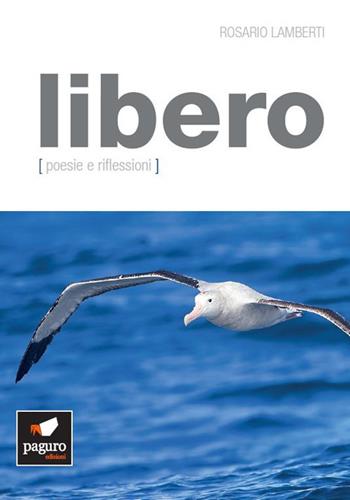 Libero. Poesie e riflessioni - Rosario Lamberti - Libro Paguro 2019 | Libraccio.it