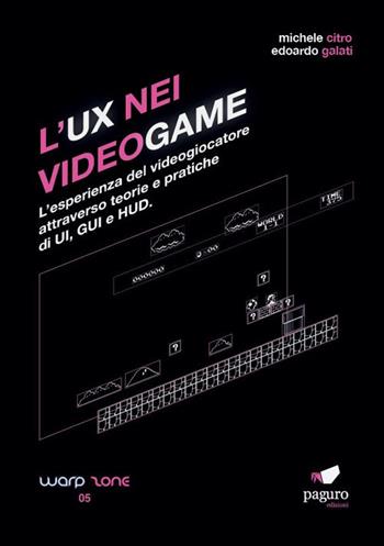 L' UX nei videogame. L'esperienza del videogiocatore attraverso teorie e pratiche di UI, GUI e HUD - Michele Citro, Edoardo Galati - Libro Paguro 2019 | Libraccio.it
