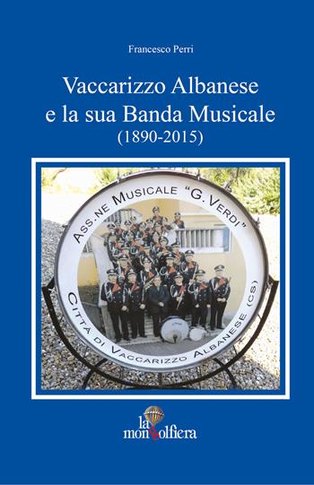 Vaccarizzo albanese e la sua banda musicale (1890-2015) - Francesco Perri - Libro La Mongolfiera 2015 | Libraccio.it
