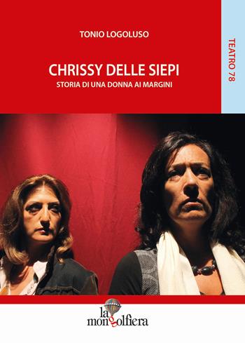 Chrissy delle siepi. Storia di una donna ai margini - Tonio Logoluso - Libro La Mongolfiera 2015, Teatro | Libraccio.it