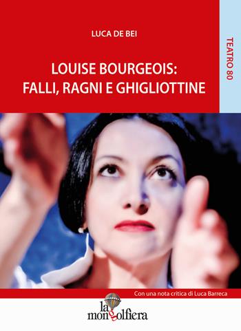 Louise Bourgeois. Falli, ragni e ghigliottine - Luca De Bei - Libro La Mongolfiera 2015, Teatro | Libraccio.it