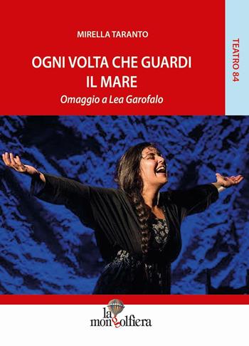Ogni volta che guardi il mare. Omaggio a Lea Garofalo - Mirella Taranto - Libro La Mongolfiera 2016, Teatro | Libraccio.it