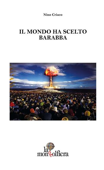 Il mondo ha scelto Barabba - Nino Criaco - Libro La Mongolfiera 2016 | Libraccio.it