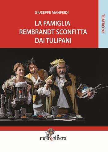 La famiglia Rembrandt sconfitta dai tulipani - Giuseppe Manfridi - Libro La Mongolfiera 2017, Teatro | Libraccio.it