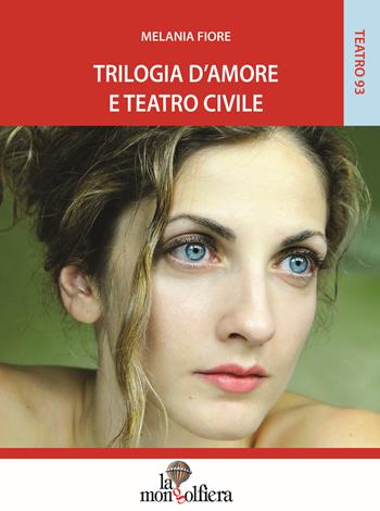 Trilogia d'amore e teatro civile - Melania Fiore - Libro La Mongolfiera 2017, Teatro | Libraccio.it