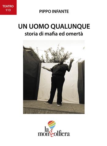 Un uomo qualunque. Storia di mafia ed omertà - Pippo Infante - Libro La Mongolfiera 2019, Teatro | Libraccio.it