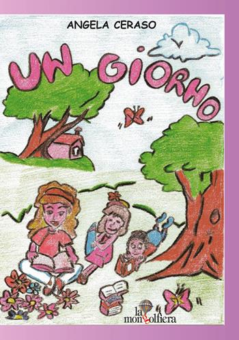 Un giorno - Angela Ceraso - Libro La Mongolfiera 2017, Favole | Libraccio.it