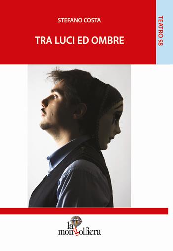 Tra luci e ombre - Stefano Costa - Libro La Mongolfiera 2018, Teatro | Libraccio.it