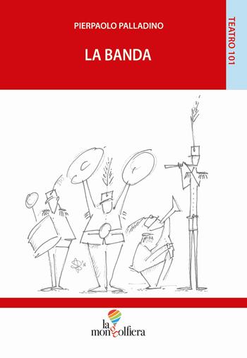 La banda - Pierpaolo Palladino - Libro La Mongolfiera 2018, Teatro | Libraccio.it
