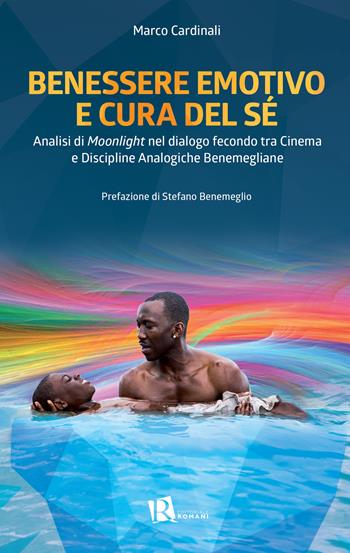 Benessere emotivo e cura del sé. Analisi di «Moonlight» nel dialogo fecondo tra cinema e discipline analogiche benemegliane - Marco Cardinali - Libro Editoriale Romani 2018, Prósopon | Libraccio.it