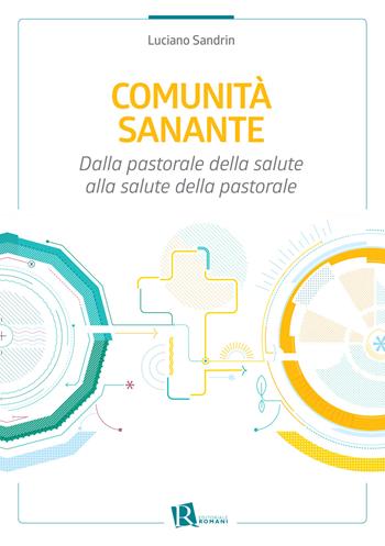 Comunità sanante. Dalla pastorale della salute alla salute della pastorale - Luciano Sandrin - Libro Editoriale Romani 2019, Le domande di senso | Libraccio.it