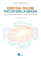 Feriti dal dolore toccati dalla grazia. La pastorale della salute che genera il bene