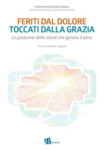 Feriti dal dolore toccati dalla grazia. La pastorale della salute che genera il bene  - Libro Editoriale Romani 2020, Le domande di senso | Libraccio.it