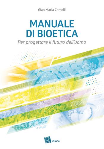Manuale di bioetica. Per progettare il futuro dell’uomo - Gian Maria Comolli - Libro Editoriale Romani 2020, Le domande di senso | Libraccio.it