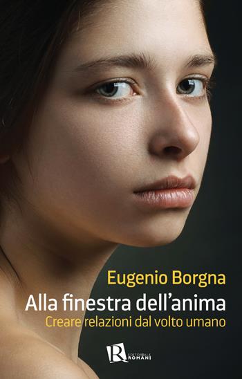 Alla finestra dell’anima. Creare relazioni dal volto umano - Eugenio Borgna - Libro Editoriale Romani 2020, Percorsi di pastorale della salute | Libraccio.it