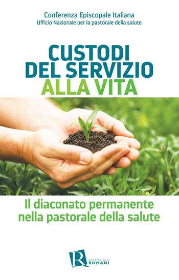 Custodi del servizio alla vita. Il diaconato permanente nella pastorale della salute  - Libro Editoriale Romani 2021, Percorsi di pastorale della salute | Libraccio.it