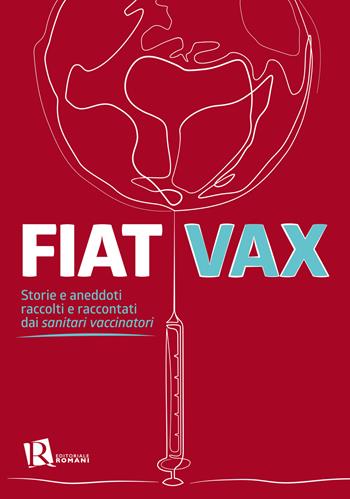 Fiat vax. Storie ed aneddoti raccolti e raccontati dai «sanitari vaccinatori»  - Libro Editoriale Romani 2021 | Libraccio.it
