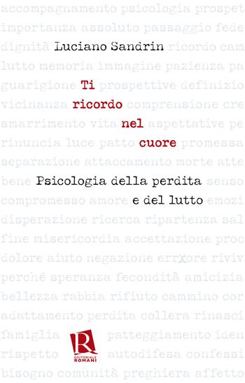 Ti ricordo nel cuore. Psicologia della perdita e del lutto - Luciano Sandrin - Libro Editoriale Romani 2021, Psicologia e spiritualità | Libraccio.it