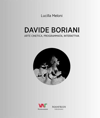 Davide Boriani. Arte cinetica, programmata, interattiva. Ediz. illustrata - Lucilla Meloni - Libro Manfredi Edizioni 2018 | Libraccio.it