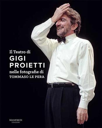 Il teatro di Gigi Proietti nelle fotografie di Tommaso le Pera. Ediz. illustrata - Tommaso Le Pera - Libro Manfredi Edizioni 2018 | Libraccio.it