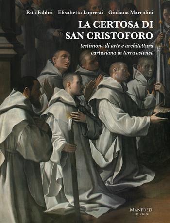 La Certosa di San Cristoforo. Testimone di arte e architettura cartusiana in terra estense - Rita Fabbri, Elisabetta Lopresti, Giuliana Marcolini - Libro Manfredi Edizioni 2018 | Libraccio.it