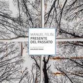 Manuel Felisi. Presente del passato (Roma, 25 ottobre-10 novembre 2018). Ediz. italiana e inglese