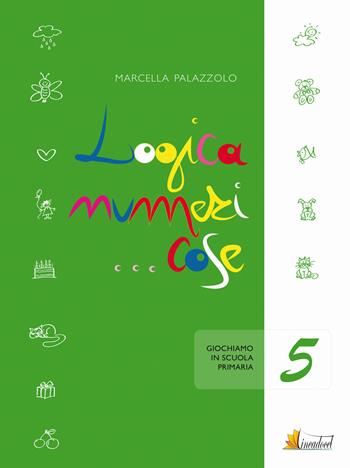 Logica numeri... cose 5. Giochiamo in 5 classe - Marcella Palazzolo - Libro Lineadocet Editrice 2015 | Libraccio.it