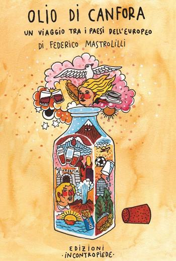 Olio di canfora. Un viaggio tra i paesi dell'Europa - Federico Mastrolilli - Libro InContropiede 2016, Lacrime di Borghetti | Libraccio.it