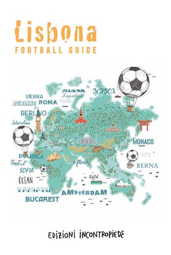 Lisbona - Alberto Facchinetti, Jvan Sica, Enzo Palladini - Libro InContropiede 2017, Football City Guides | Libraccio.it