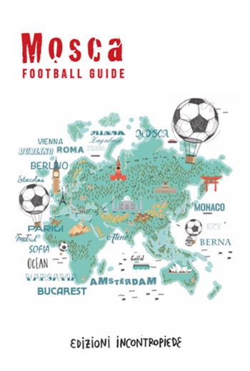 Mosca football guide. Ediz. italiana - Alberto Facchinetti, Giorgio Kudinov, Enzo Palladini - Libro InContropiede 2018, Football City Guides | Libraccio.it
