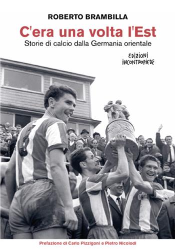 C'era una volta l’Est. Storie di calcio dalla Germania orientale. Nuova ediz. - Roberto Brambilla - Libro InContropiede 2019, Saggi | Libraccio.it