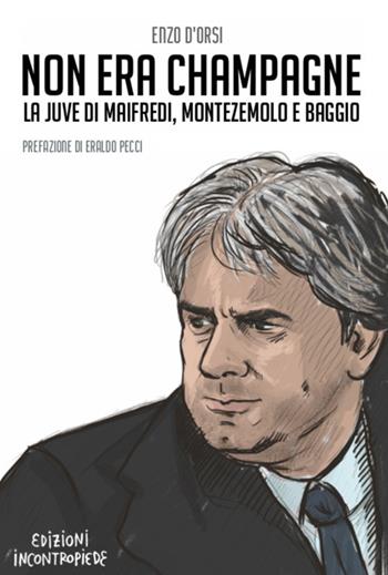 Non era champagne. La Juve di Maifredi, Montezemolo e Baggio - Enzo D'Orsi - Libro InContropiede 2019, Saggi | Libraccio.it