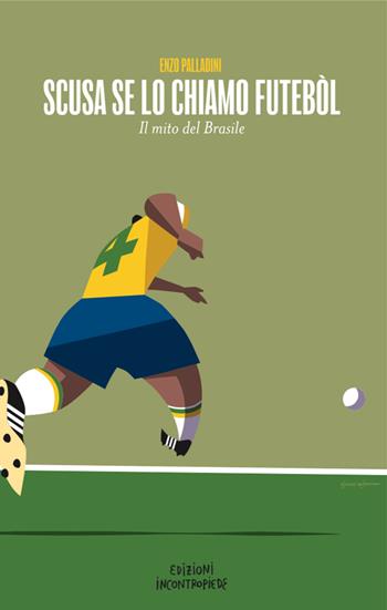 Scusa se lo chiamo futébol. Nuova ediz. - Enzo Palladini - Libro InContropiede 2022, Saggi | Libraccio.it