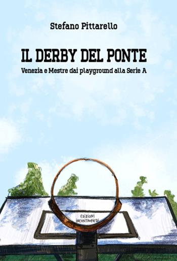 Il derby del ponte. Venezia e Mestre dai playground alla Serie A - Stefano Pittarello - Libro InContropiede 2024, Saggi | Libraccio.it