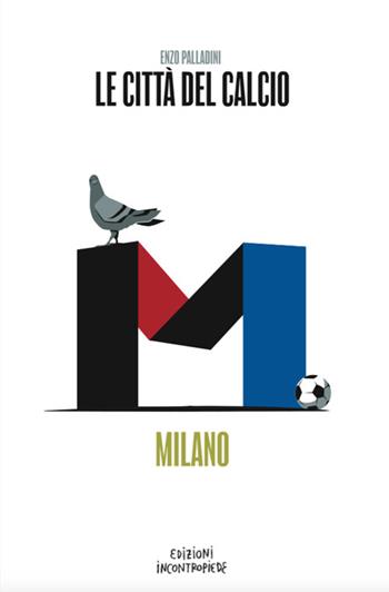 Le città del calcio. Milano - Enzo Palladini - Libro InContropiede 2024, Football City Guides | Libraccio.it
