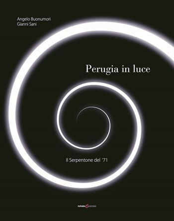 Perugia in luce. Il serpentone del '71. Ediz. illustrata - Angelo Buonumori, Gianni Sani - Libro Futura Libri 2015 | Libraccio.it