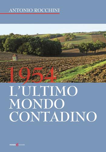 1954. L'ultimo mondo contadino - Antonio Rocchini - Libro Futura Libri 2015 | Libraccio.it