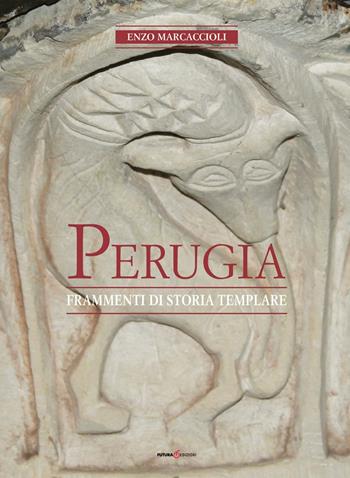 Perugia. Frammenti di storia templare - Enzo Marcaccioli - Libro Futura Libri 2016 | Libraccio.it