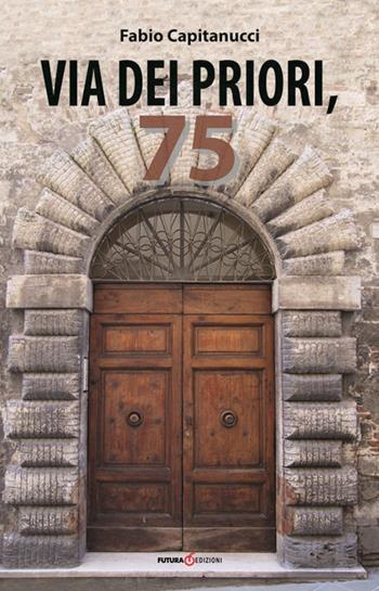 Via dei Priori, 75 - Fabio Capitanucci - Libro Futura Libri 2016 | Libraccio.it
