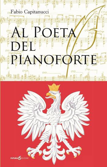 Al poeta del pianoforte - Fabio Capitanucci - Libro Futura Libri 2016 | Libraccio.it