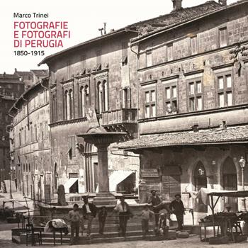 Fotografie e fotografi di Perugia. 1850-1915. Ediz. a colori - Marco Trinei - Libro Futura Libri 2016 | Libraccio.it