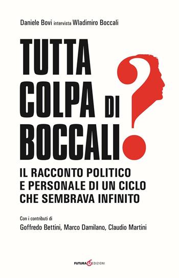 Tutta colpa di Boccali? Il racconto politico e personale di un ciclo che sembrava infinito - Daniele Bovi, Wladimiro Boccali - Libro Futura Libri 2016 | Libraccio.it