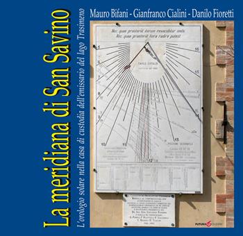 La meridiana di San Savino. L'orologio solare nella casa di custodia dell'emissario del lago Trasimeno - Mauro Bifani, Gianfranco Cialini, Danilo Fioretti - Libro Futura Libri 2017 | Libraccio.it