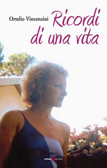 Ricordi di una vita - Ortelio Vincenzini - Libro Futura Libri 2017 | Libraccio.it
