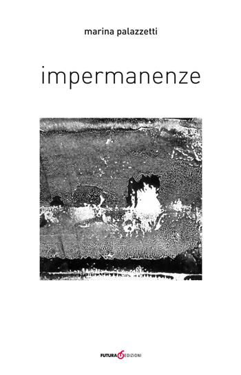 Impermanenze - Marina Palazzetti - Libro Futura Libri 2017 | Libraccio.it