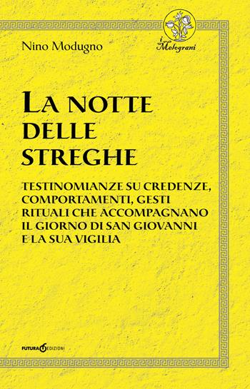 La notte delle streghe. Testimonianze su credenze, comportamenti, gesti rituali che accompagnano il giorno di san Giovanni e la sua vigilia - Nino Modugno - Libro Futura Libri 2018, I melograni | Libraccio.it