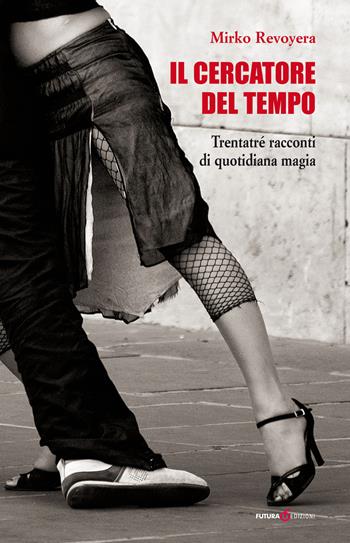 Il cercatore del tempo. Trentatré racconti di quotidiana magia - Mirko Revoyera - Libro Futura Libri 2017 | Libraccio.it
