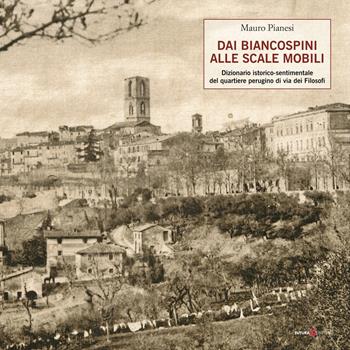 Dai biancospini alle scale mobili. Dizionario istorico-sentimentale del quartiere perugino di via dei Filosofi - Mauro Pianesi - Libro Futura Libri 2017 | Libraccio.it