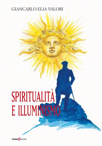 Spiritualità e illuminismo - Giancarlo Elia Valori - Libro Futura Libri 2018 | Libraccio.it