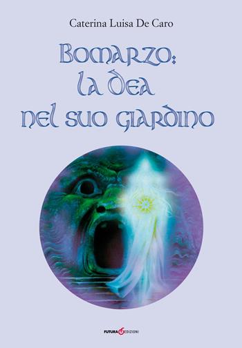 Bomarzo: la dea nel suo giardino - Caterina Luisa De Caro - Libro Futura Libri 2018 | Libraccio.it